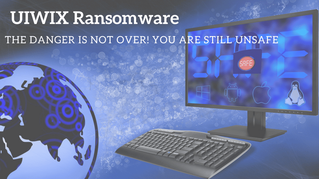 Uiwix Ransomware. The Threat Of Wannacry Is Not Over Yet.