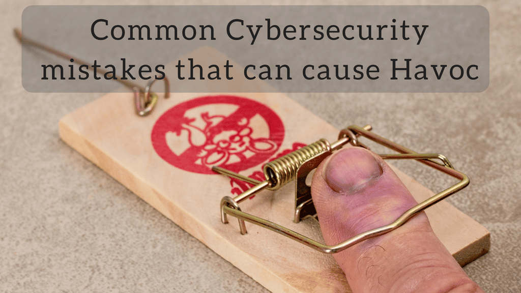 Common Cybersecurity Mistakes That Can Cause Havoc