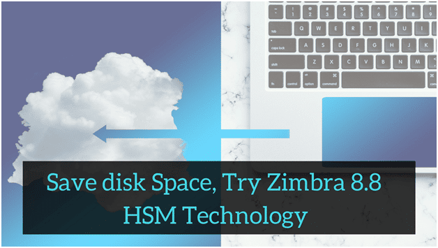 Save Disk Space And Improve Performance With Zimbra 8.8 Hsm Technology