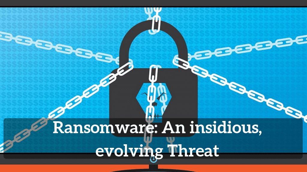 Ransomware: An Insidious, Evolving Threat