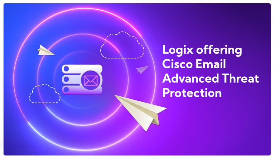 Logix Offers Dedicated Cisco Email Threat Protection