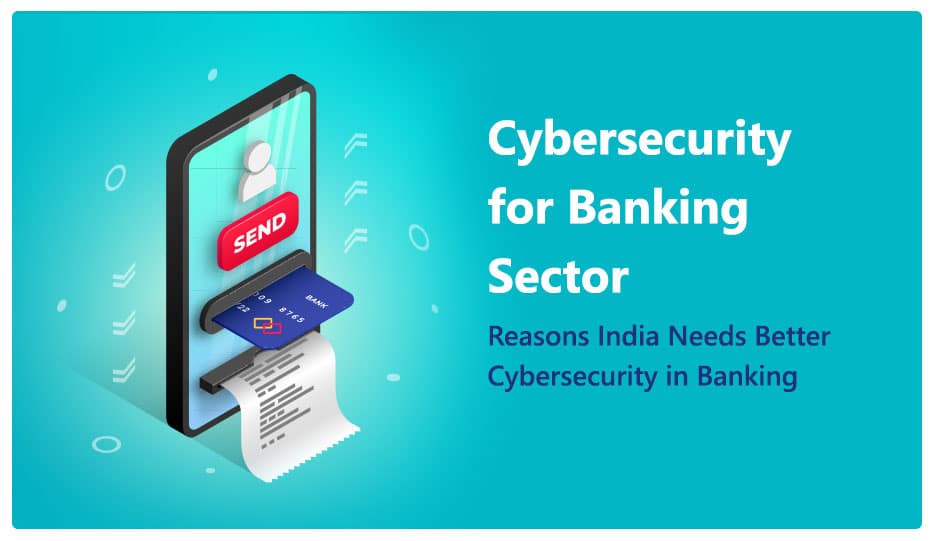 3 Reasons India Needs Better Cybersecurity In Banking