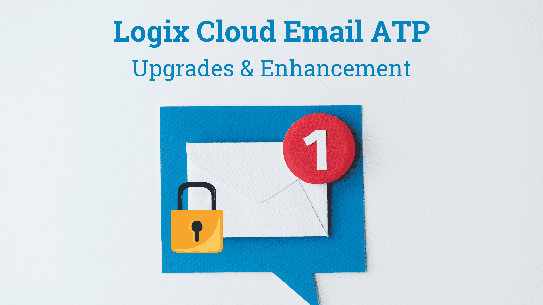 Logix Cloud Email ATP - Upgrades & Enhancements