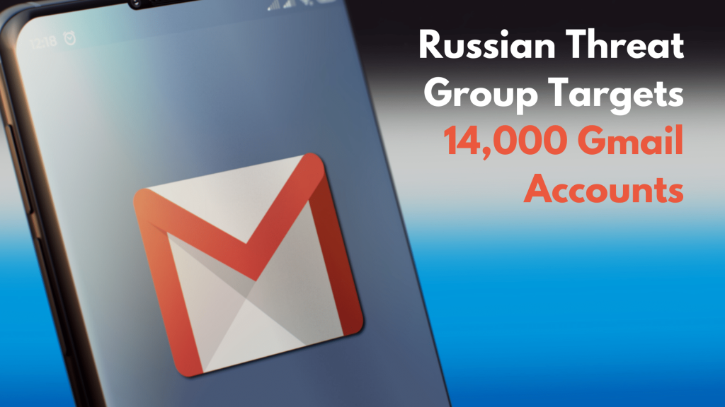 Russian Threat Group Target 14,000 Gmail Accounts