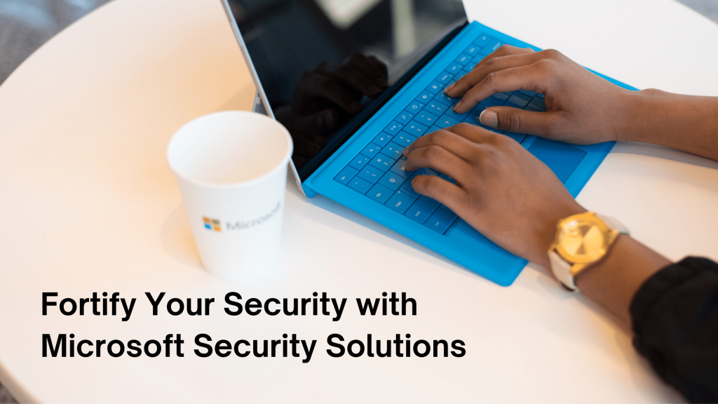 Fortify Your Security With Microsoft Security Solutions