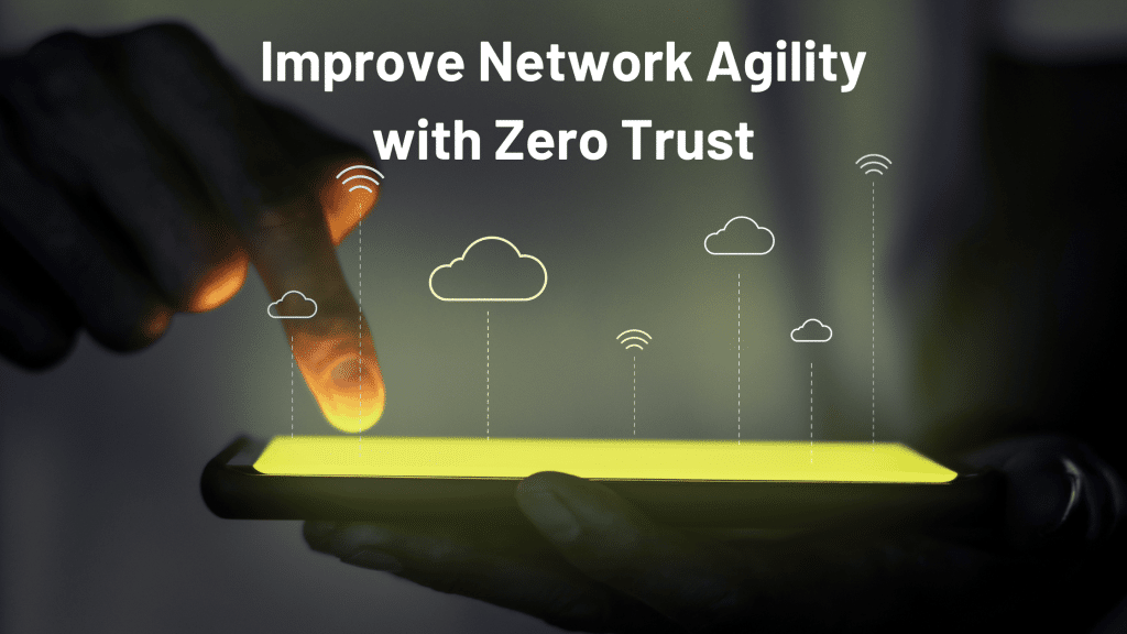 Improve Network Agility With Zero Trust
