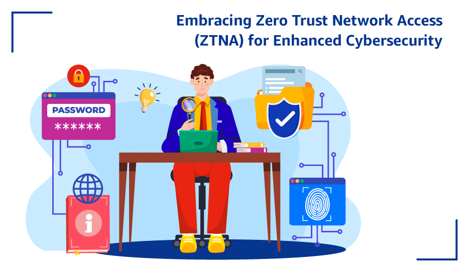 Embracing-Zero-Trust-Network-Access-(Ztna)-For-Enhanced-Cybersecurity