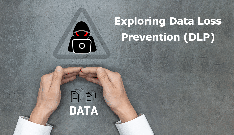 Exploring Data Loss Prevention (Dlp)