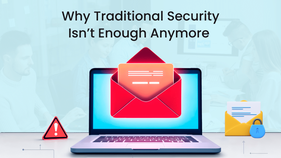 Why Traditional Security Isn’t Enough Anymore